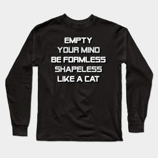 Empty Your Mind, Be Formless, Shapeless, Like A Cat. Long Sleeve T-Shirt